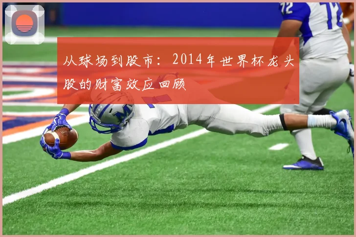 从球场到股市：2014年世界杯龙头股的财富效应回顾