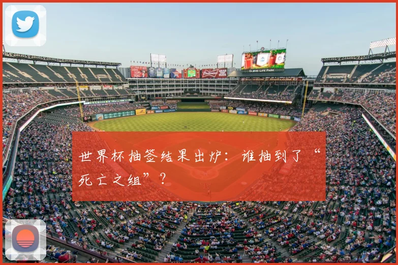 世界杯抽签结果出炉：谁抽到了“死亡之组”？