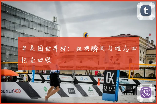 年美国世界杯：经典瞬间与难忘回忆全回顾